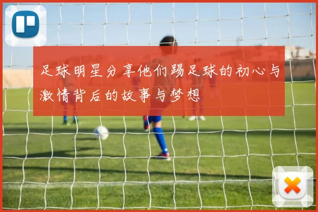 足球明星分享他们踢足球的初心与激情背后的故事与梦想