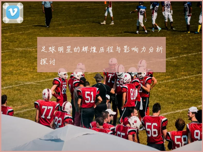 足球明星的辉煌历程与影响力分析探讨
