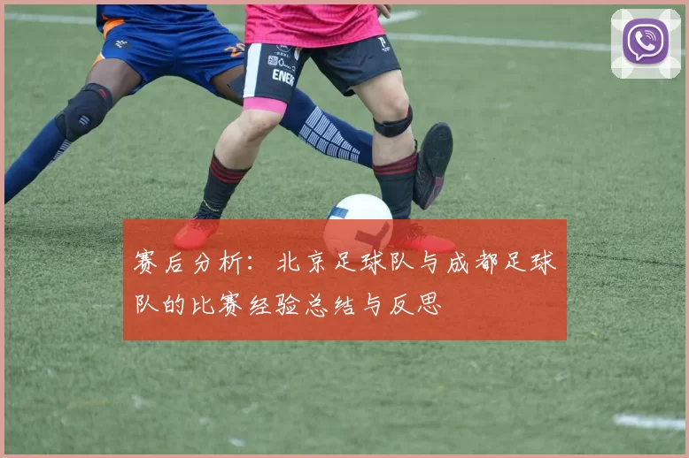 赛后分析：北京足球队与成都足球队的比赛经验总结与反思