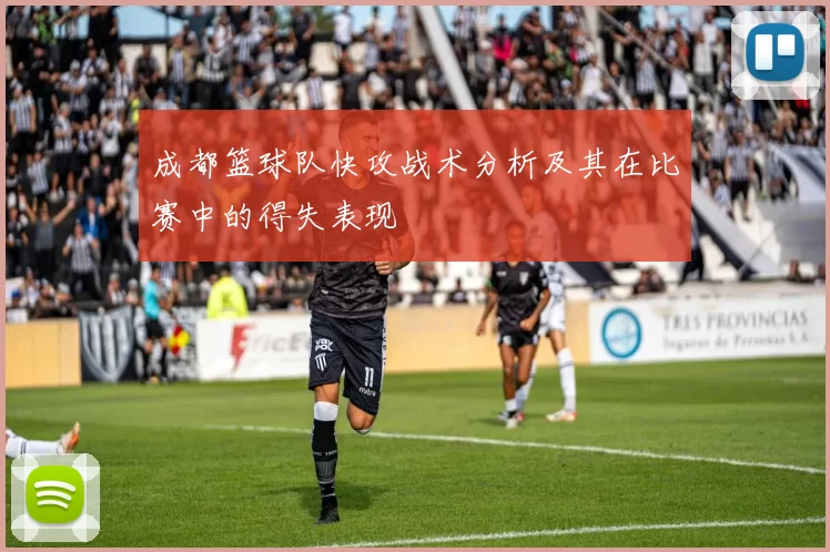 成都篮球队快攻战术分析及其在比赛中的得失表现