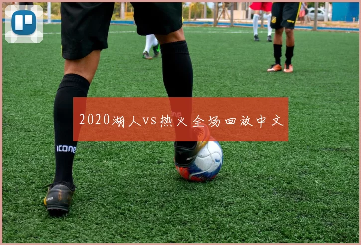 2020湖人vs热火全场回放中文