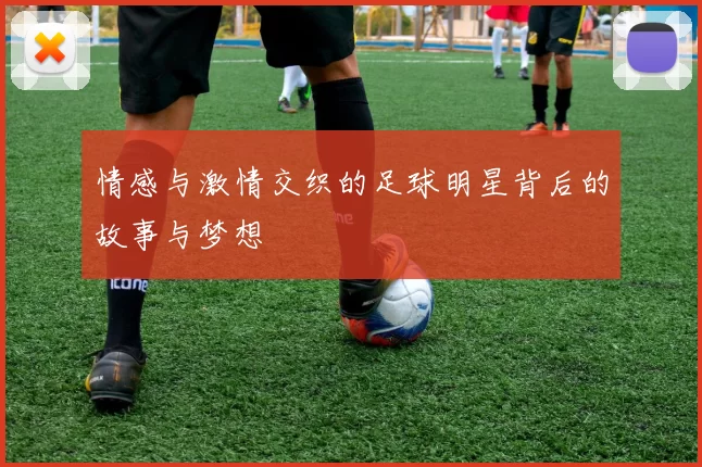 情感与激情交织的足球明星背后的故事与梦想