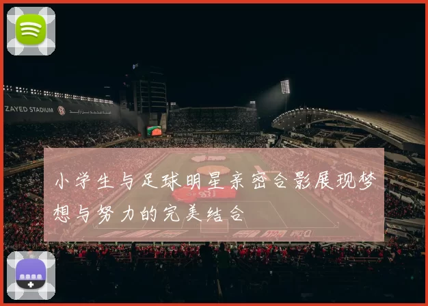 小学生与足球明星亲密合影展现梦想与努力的完美结合